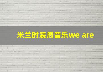 米兰时装周音乐we are